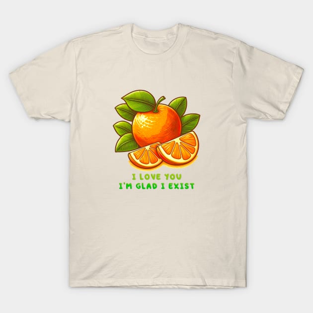 I love you I'm glad I exist T-Shirt by sadieillust